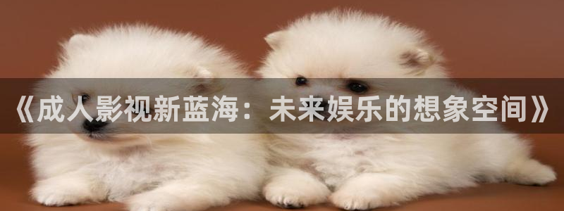 后宫露营樱花影视：《成人影视新蓝海：未来娱乐的想象空间》
