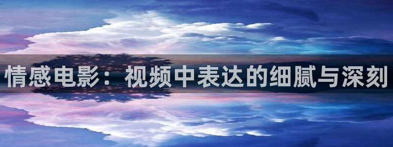 后宫露营樱花影视：情感电影：视频中表达的细腻与深刻