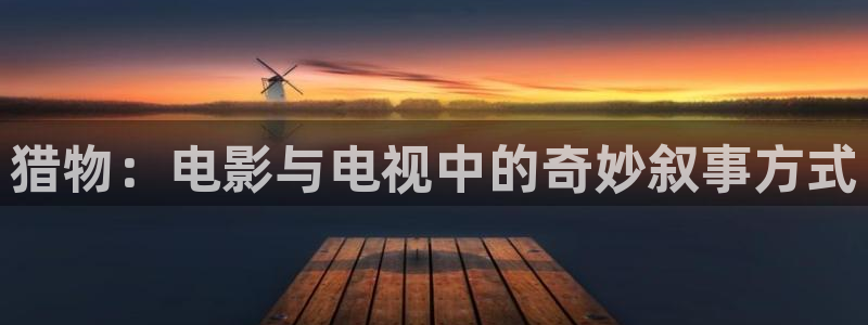 樱花视频9.1：猎物：电影与电视中的奇妙叙事方式