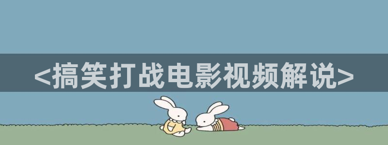 樱花视频8522tⅴ：<搞笑打战电影视频解说>