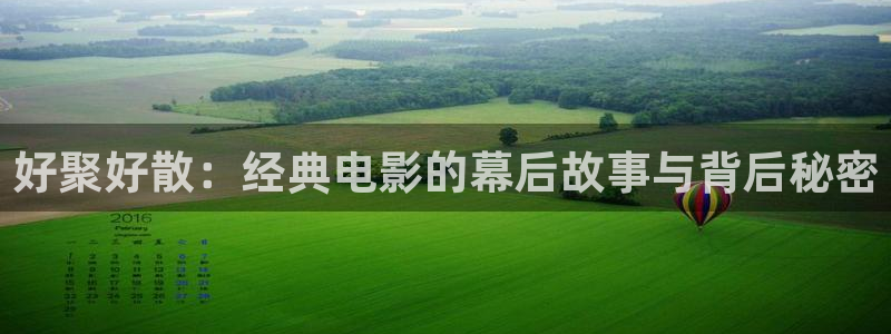 樱花视频…：好聚好散：经典电影的幕后故事与背后秘密