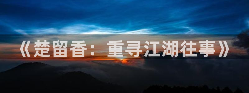 日韩樱花视频：《楚留香：重寻江湖往事》